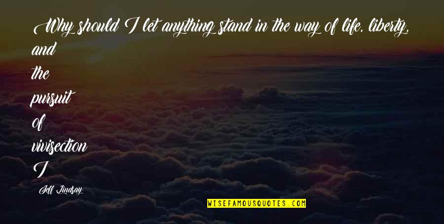 Stand Anything Quotes By Jeff Lindsay: Why should I let anything stand in the Stand Anything Quotes By Jeff Lindsay: Why should I let anything stand in the