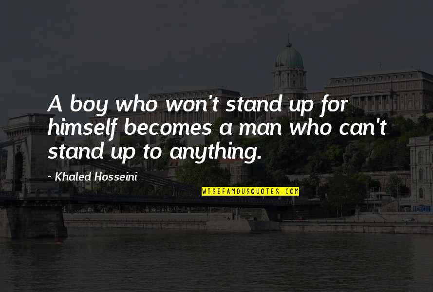 Stand Anything Quotes By Khaled Hosseini: A boy who won't stand up for himself Stand Anything Quotes By Khaled Hosseini: A boy who won't stand up for himself