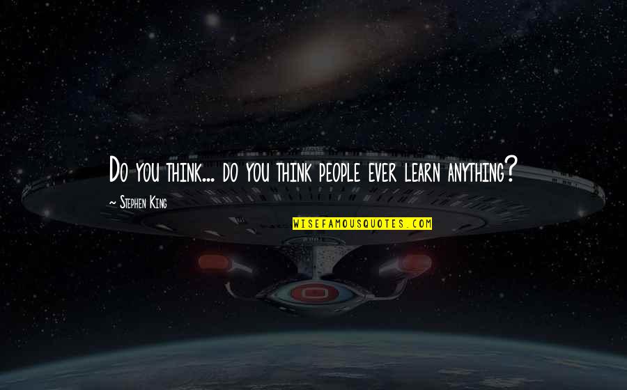 Stand Anything Quotes By Stephen King: Do you think... do you think people ever Stand Anything Quotes By Stephen King: Do you think... do you think people ever