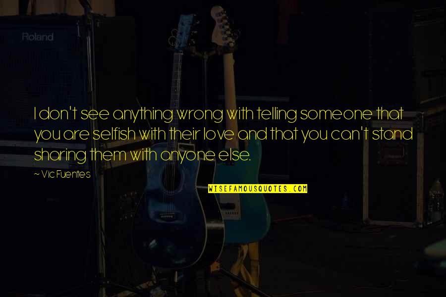 Stand Anything Quotes By Vic Fuentes: I don't see anything wrong with telling someone Stand Anything Quotes By Vic Fuentes: I don't see anything wrong with telling someone