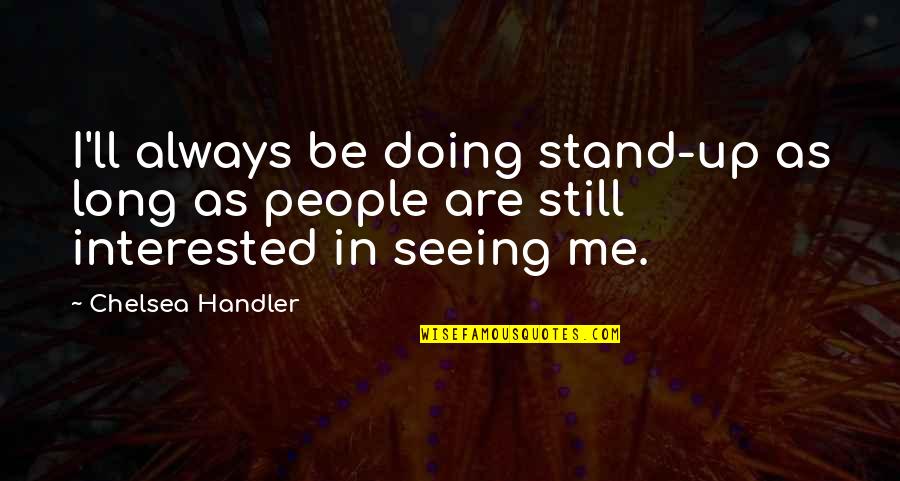 Stand Be Me Quotes By Chelsea Handler: I'll always be doing stand-up as long as