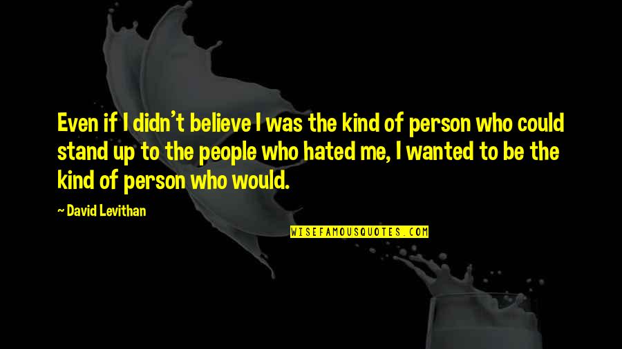 Stand Be Me Quotes By David Levithan: Even if I didn't believe I was the