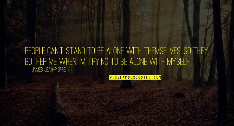 Stand Be Me Quotes By James Jean-Pierre: People can't stand to be alone with themselves,