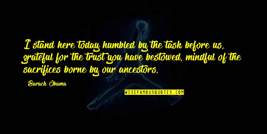 Stand Before You Quotes By Barack Obama: I stand here today humbled by the task Stand Before You Quotes By Barack Obama: I stand here today humbled by the task