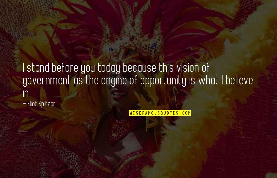 Stand Before You Quotes By Eliot Spitzer: I stand before you today because this vision Stand Before You Quotes By Eliot Spitzer: I stand before you today because this vision