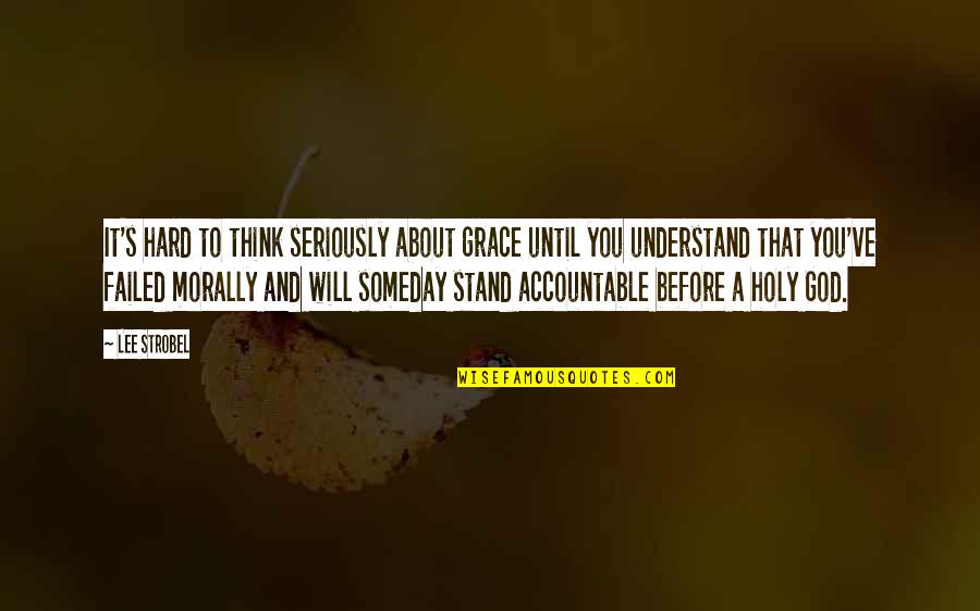 Stand Before You Quotes By Lee Strobel: It's hard to think seriously about grace until Stand Before You Quotes By Lee Strobel: It's hard to think seriously about grace until