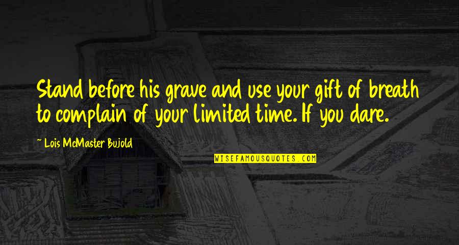Stand Before You Quotes By Lois McMaster Bujold: Stand before his grave and use your gift Stand Before You Quotes By Lois McMaster Bujold: Stand before his grave and use your gift