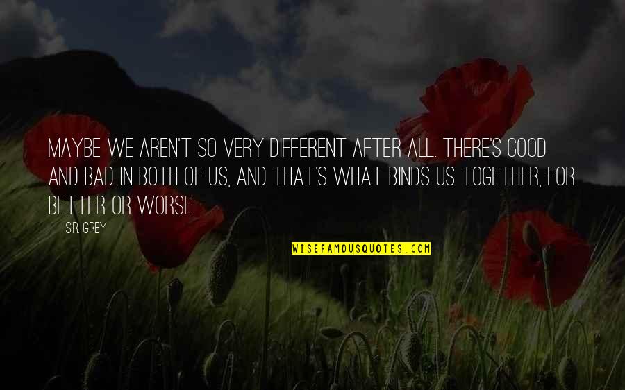 Stand Before You Quotes By S.R. Grey: Maybe we aren't so very different after all.