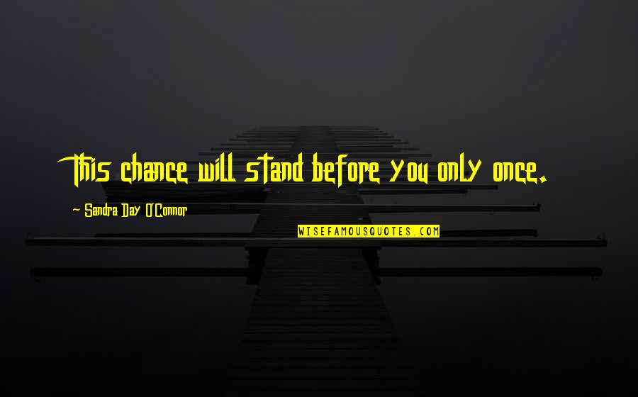 Stand Before You Quotes By Sandra Day O'Connor: This chance will stand before you only once. Stand Before You Quotes By Sandra Day O'Connor: This chance will stand before you only once.