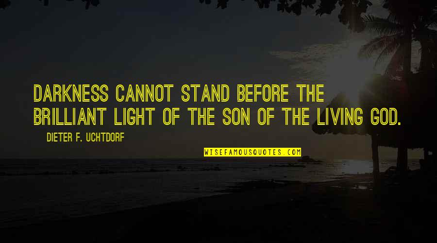 Stand Before Your God Quotes By Dieter F. Uchtdorf: Darkness cannot stand before the brilliant light of