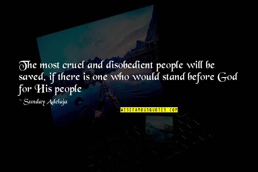 Stand Before Your God Quotes By Sunday Adelaja: The most cruel and disobedient people will be