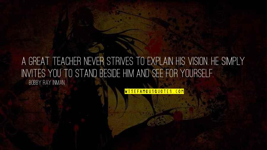 Stand Beside Him Quotes By Bobby Ray Inman: A great teacher never strives to explain his