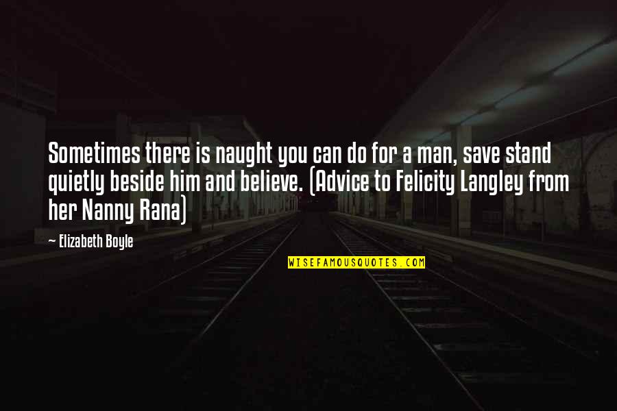 Stand Beside You Quotes By Elizabeth Boyle: Sometimes there is naught you can do for Stand Beside You Quotes By Elizabeth Boyle: Sometimes there is naught you can do for