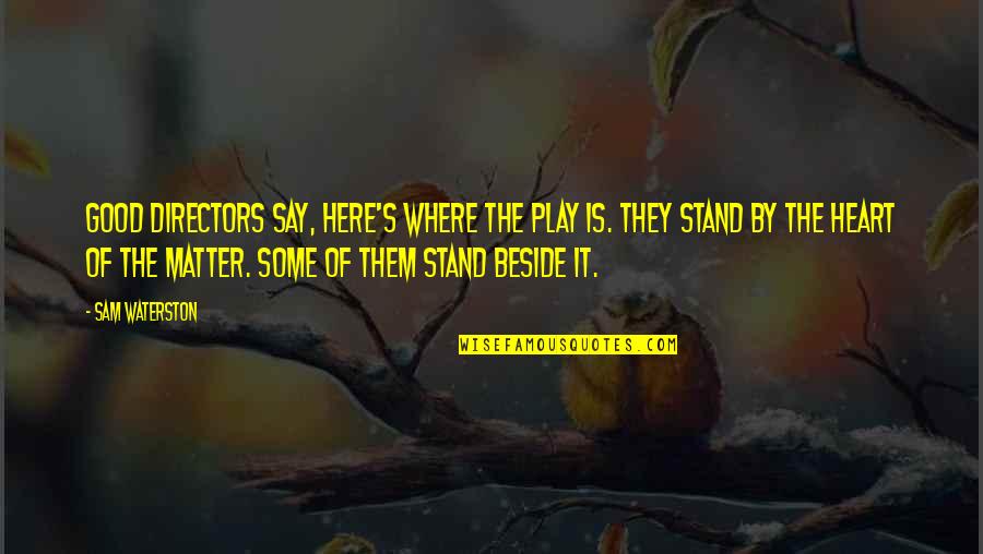 Stand Beside You Quotes By Sam Waterston: Good directors say, Here's where the play is. Stand Beside You Quotes By Sam Waterston: Good directors say, Here's where the play is.