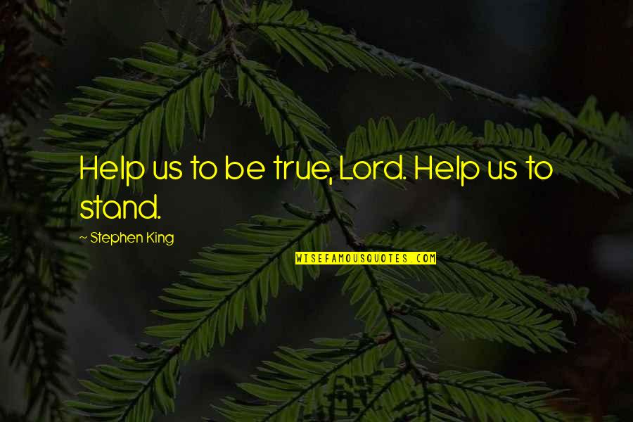 Stand Bold Quotes By Stephen King: Help us to be true, Lord. Help us