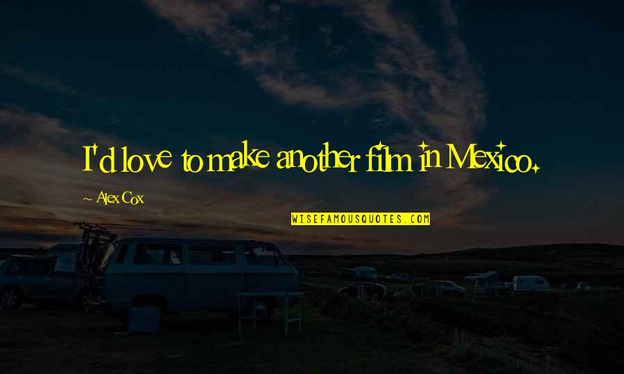 Stand By Me Friendship Quotes By Alex Cox: I'd love to make another film in Mexico. Stand By Me Friendship Quotes By Alex Cox: I'd love to make another film in Mexico.