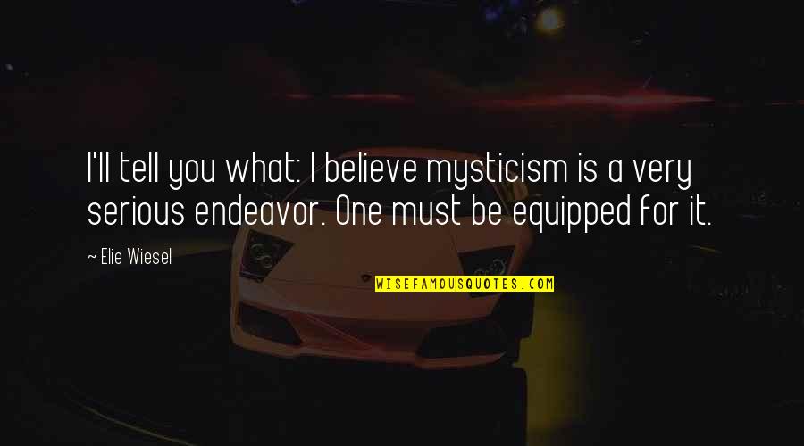 Stand By Me Life Quotes By Elie Wiesel: I'll tell you what: I believe mysticism is Stand By Me Life Quotes By Elie Wiesel: I'll tell you what: I believe mysticism is