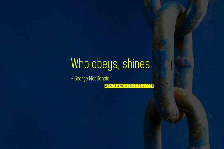 Stand By Me Life Quotes By George MacDonald: Who obeys, shines. Stand By Me Life Quotes By George MacDonald: Who obeys, shines.