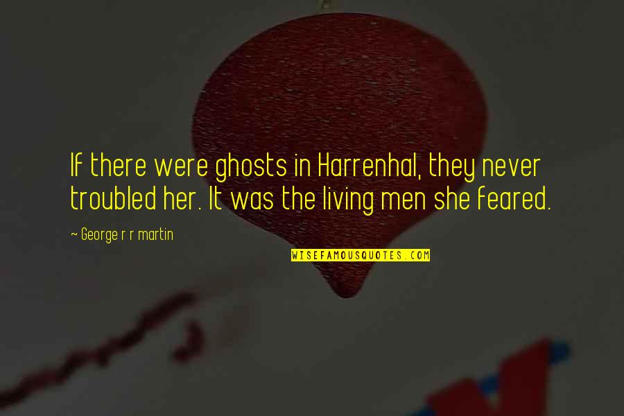 Stand By Me Life Quotes By George R R Martin: If there were ghosts in Harrenhal, they never Stand By Me Life Quotes By George R R Martin: If there were ghosts in Harrenhal, they never