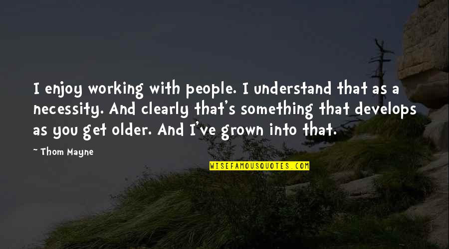 Stand By Me Life Quotes By Thom Mayne: I enjoy working with people. I understand that Stand By Me Life Quotes By Thom Mayne: I enjoy working with people. I understand that