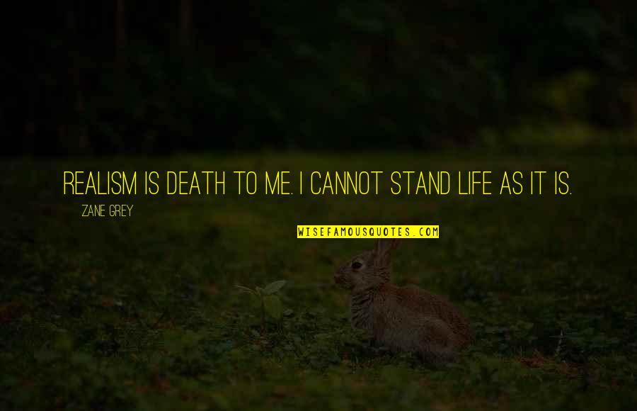 Stand By Me Life Quotes By Zane Grey: Realism is death to me. I cannot stand