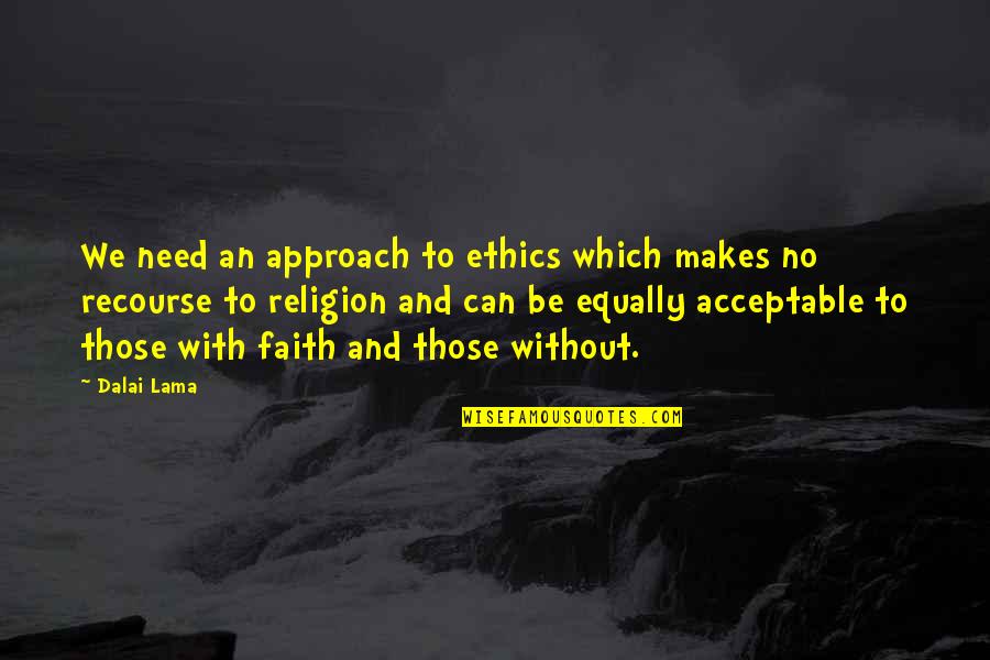 Stand By My Side Love Quotes By Dalai Lama: We need an approach to ethics which makes Stand By My Side Love Quotes By Dalai Lama: We need an approach to ethics which makes