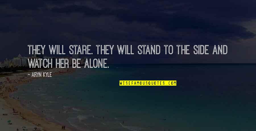 Stand By My Side Quotes By Aryn Kyle: They will stare. They will stand to the