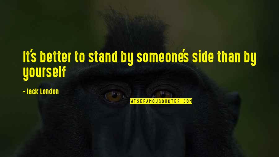 Stand By My Side Quotes By Jack London: It's better to stand by someone's side than