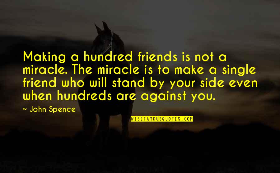 Stand By My Side Quotes By John Spence: Making a hundred friends is not a miracle.
