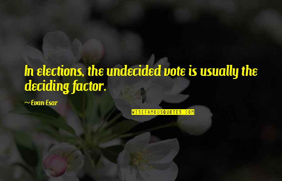 Stand By What You Say Quotes By Evan Esar: In elections, the undecided vote is usually the