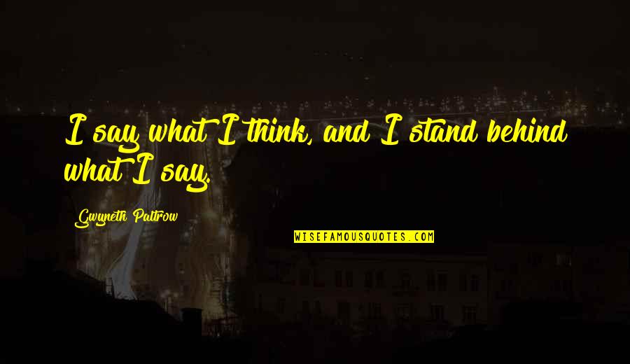 Stand By What You Say Quotes By Gwyneth Paltrow: I say what I think, and I stand
