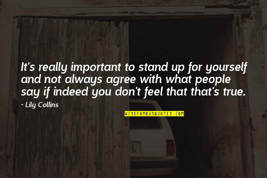 Stand By What You Say Quotes By Lily Collins: It's really important to stand up for yourself