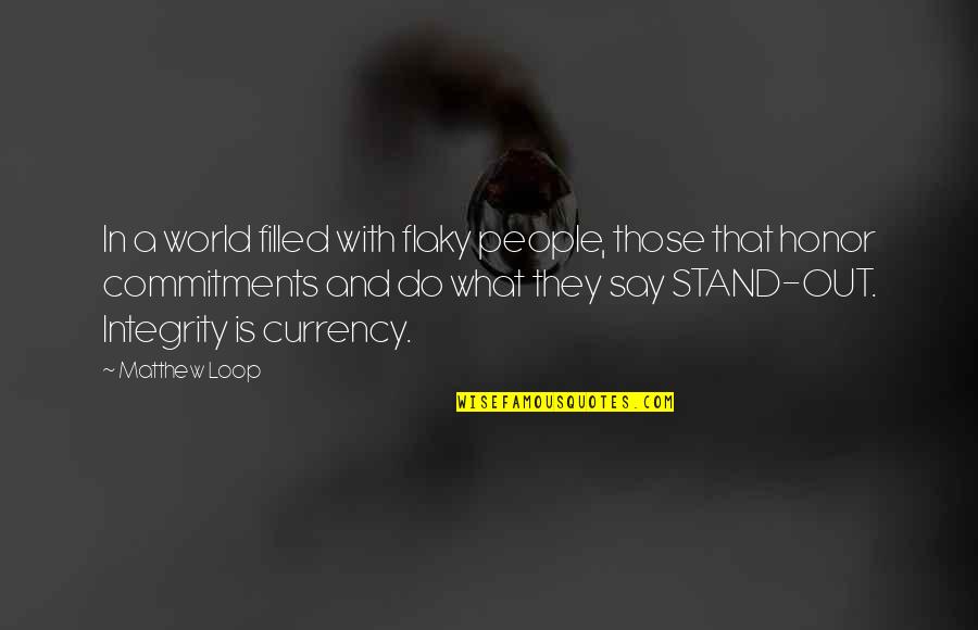 Stand By What You Say Quotes By Matthew Loop: In a world filled with flaky people, those