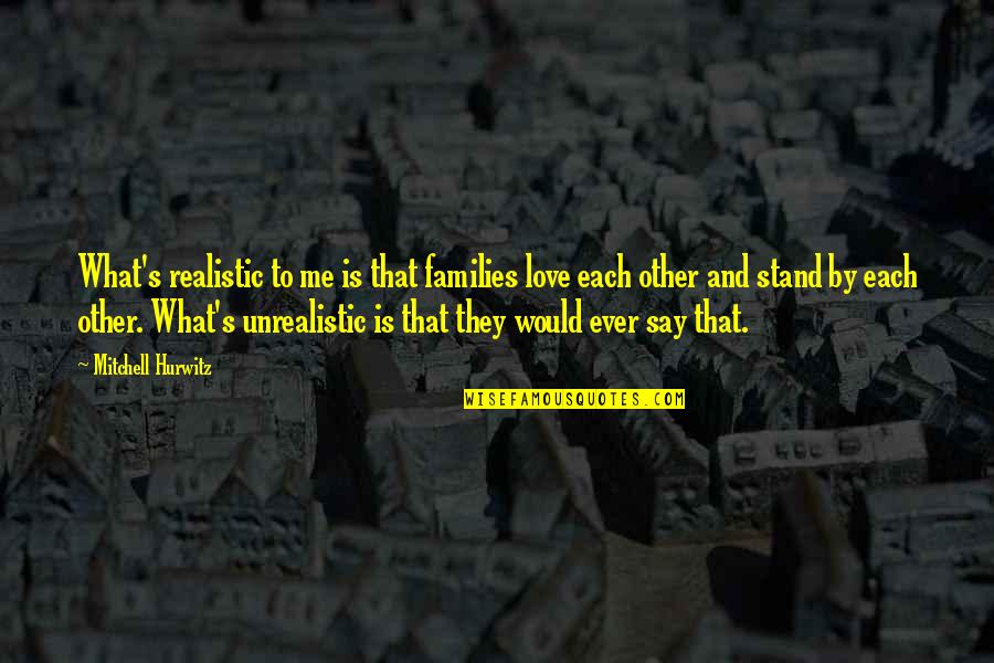 Stand By What You Say Quotes By Mitchell Hurwitz: What's realistic to me is that families love