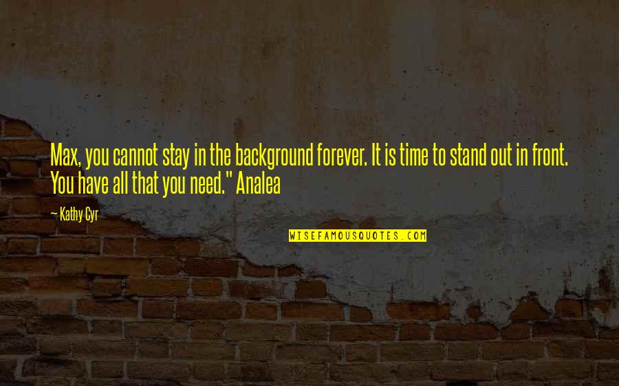 Stand By You Forever Quotes By Kathy Cyr: Max, you cannot stay in the background forever.