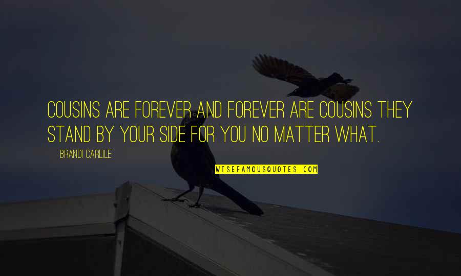 Stand By You Quotes By Brandi Carlile: Cousins are forever and forever are cousins they Stand By You Quotes By Brandi Carlile: Cousins are forever and forever are cousins they