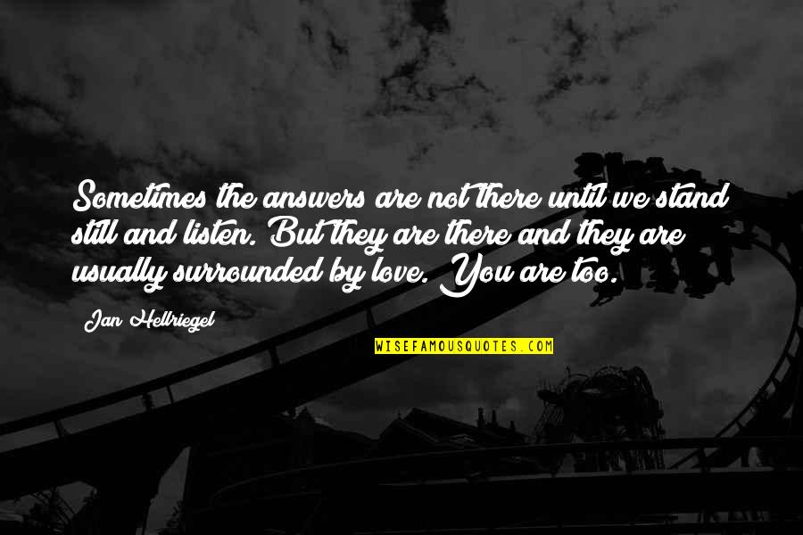 Stand By You Quotes By Jan Hellriegel: Sometimes the answers are not there until we Stand By You Quotes By Jan Hellriegel: Sometimes the answers are not there until we
