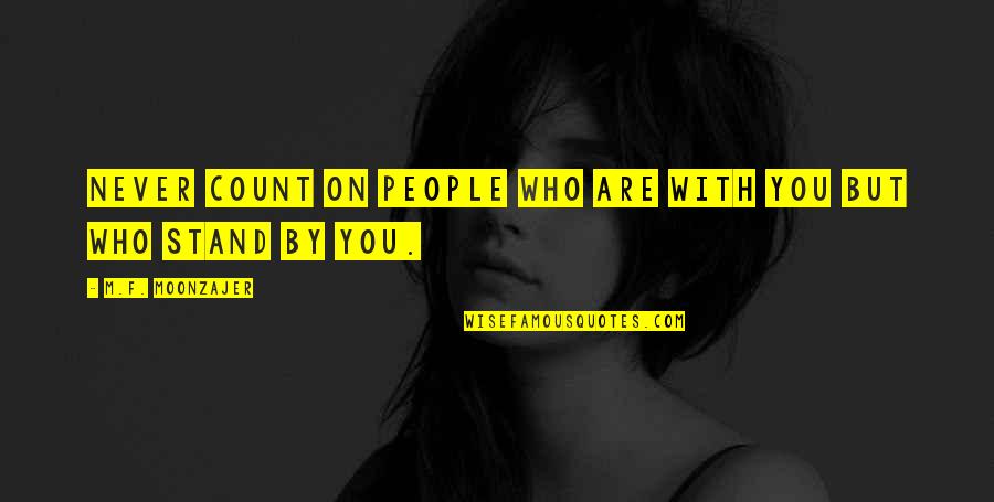 Stand By You Quotes By M.F. Moonzajer: Never count on people who are with you Stand By You Quotes By M.F. Moonzajer: Never count on people who are with you