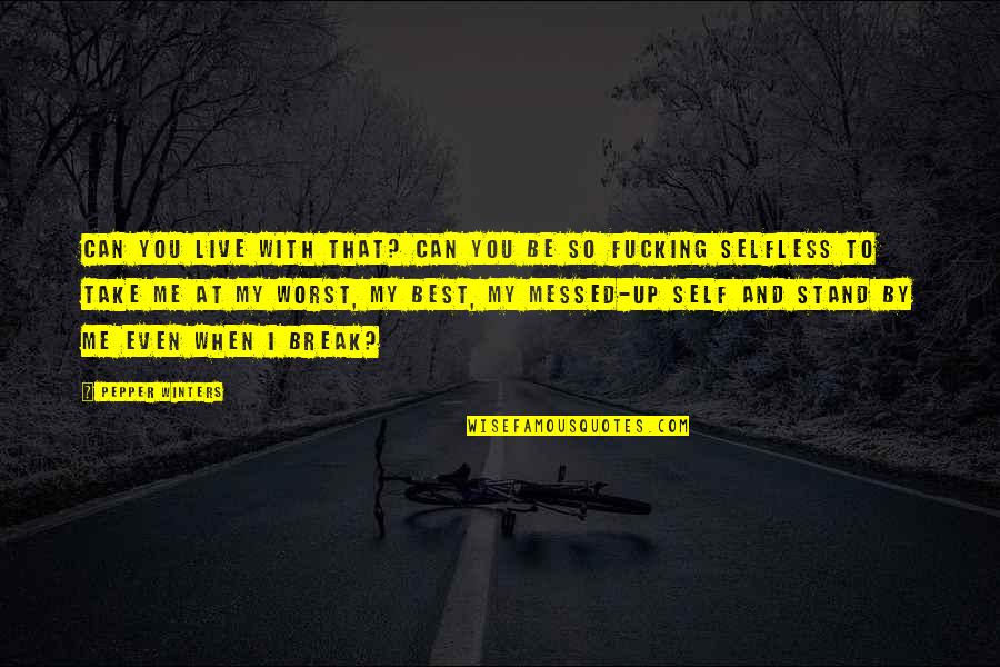 Stand By You Quotes By Pepper Winters: Can you live with that? Can you be Stand By You Quotes By Pepper Winters: Can you live with that? Can you be