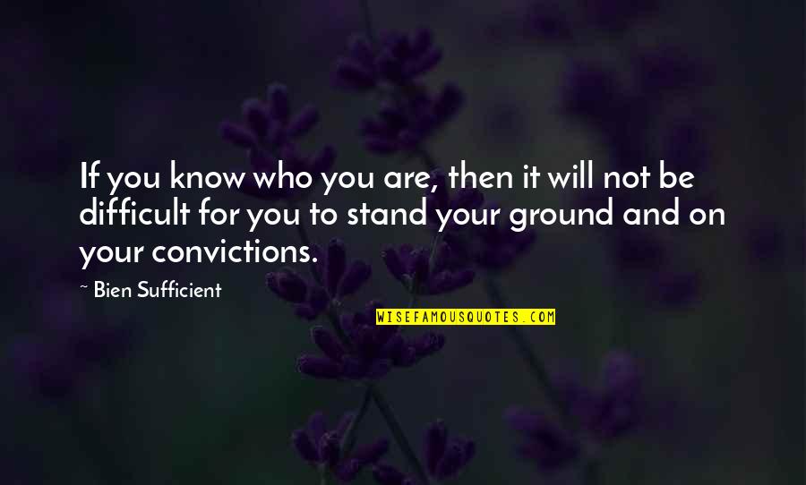 Stand By Your Convictions Quotes By Bien Sufficient: If you know who you are, then it