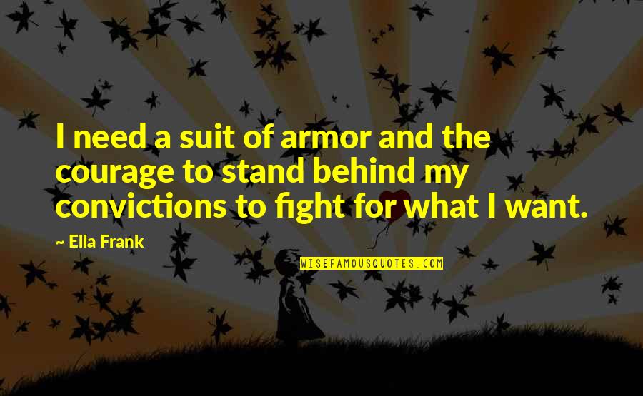 Stand By Your Convictions Quotes By Ella Frank: I need a suit of armor and the