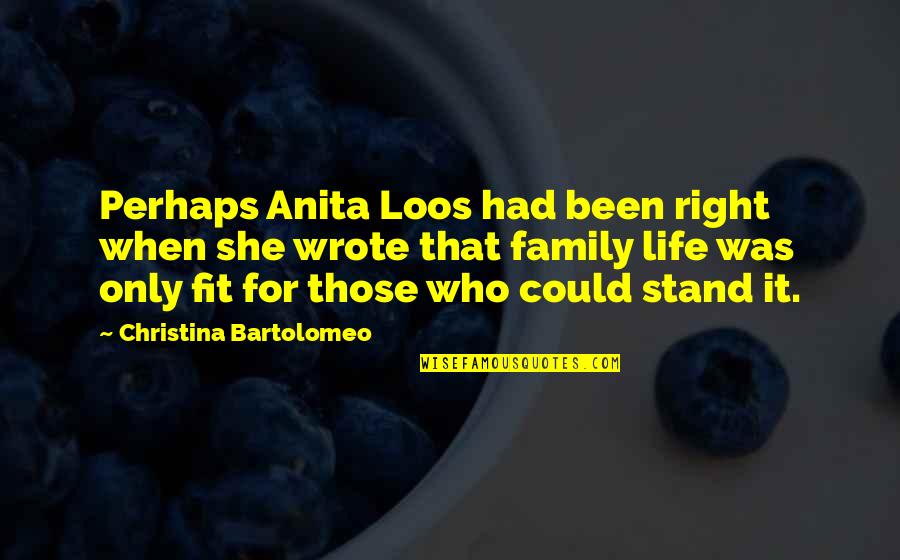 Stand By Your Family Quotes By Christina Bartolomeo: Perhaps Anita Loos had been right when she