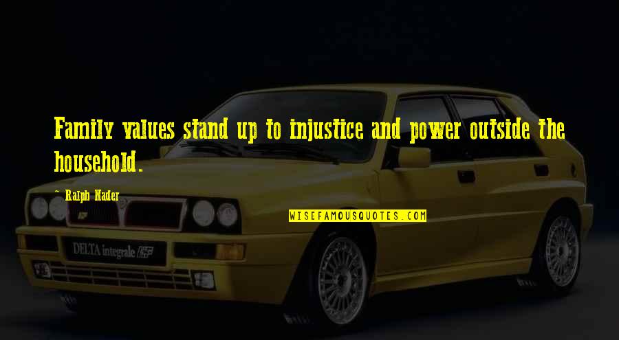 Stand By Your Family Quotes By Ralph Nader: Family values stand up to injustice and power