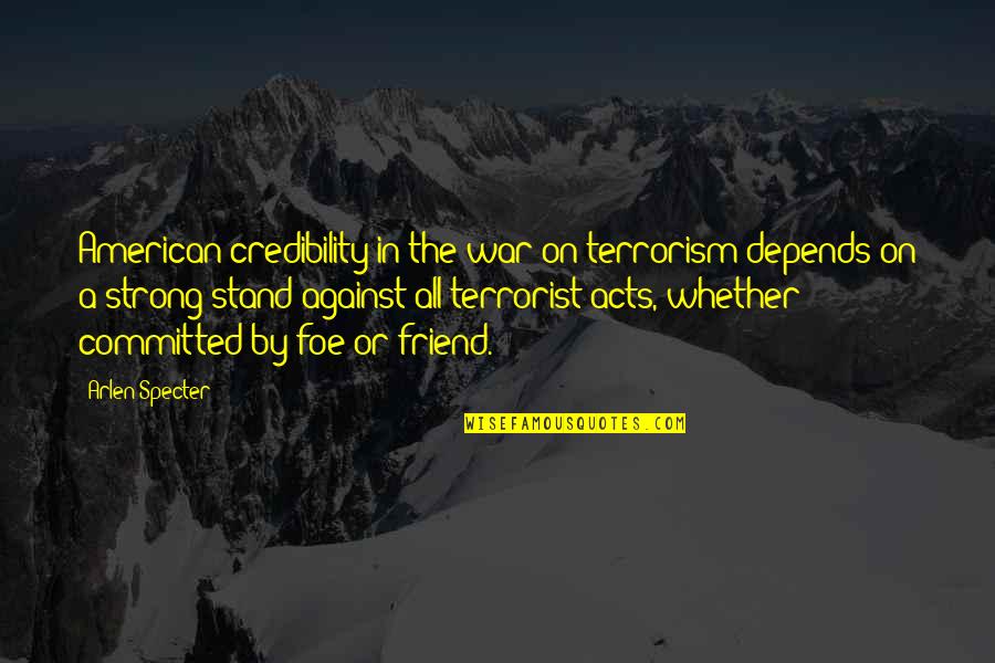 Stand By Your Friend Quotes By Arlen Specter: American credibility in the war on terrorism depends Stand By Your Friend Quotes By Arlen Specter: American credibility in the war on terrorism depends