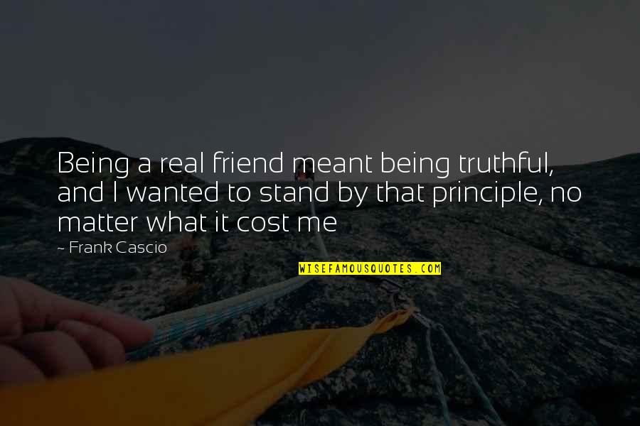 Stand By Your Friend Quotes By Frank Cascio: Being a real friend meant being truthful, and Stand By Your Friend Quotes By Frank Cascio: Being a real friend meant being truthful, and