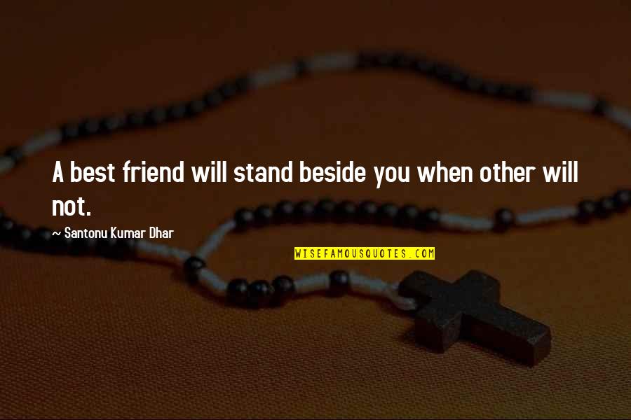 Stand By Your Friend Quotes By Santonu Kumar Dhar: A best friend will stand beside you when Stand By Your Friend Quotes By Santonu Kumar Dhar: A best friend will stand beside you when
