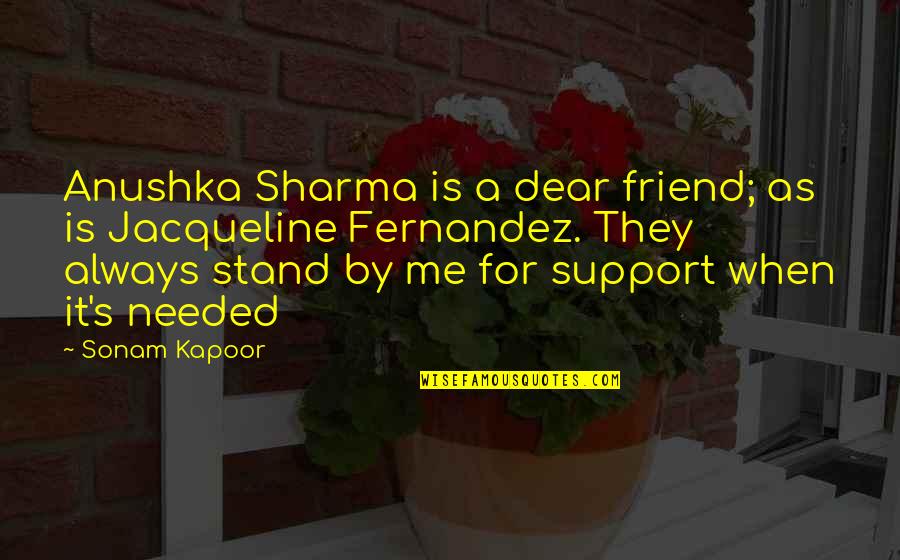 Stand By Your Friend Quotes By Sonam Kapoor: Anushka Sharma is a dear friend; as is Stand By Your Friend Quotes By Sonam Kapoor: Anushka Sharma is a dear friend; as is