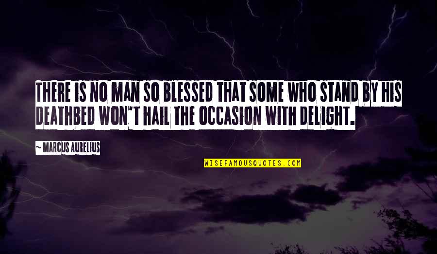 Stand By Your Man Quotes By Marcus Aurelius: There is no man so blessed that some