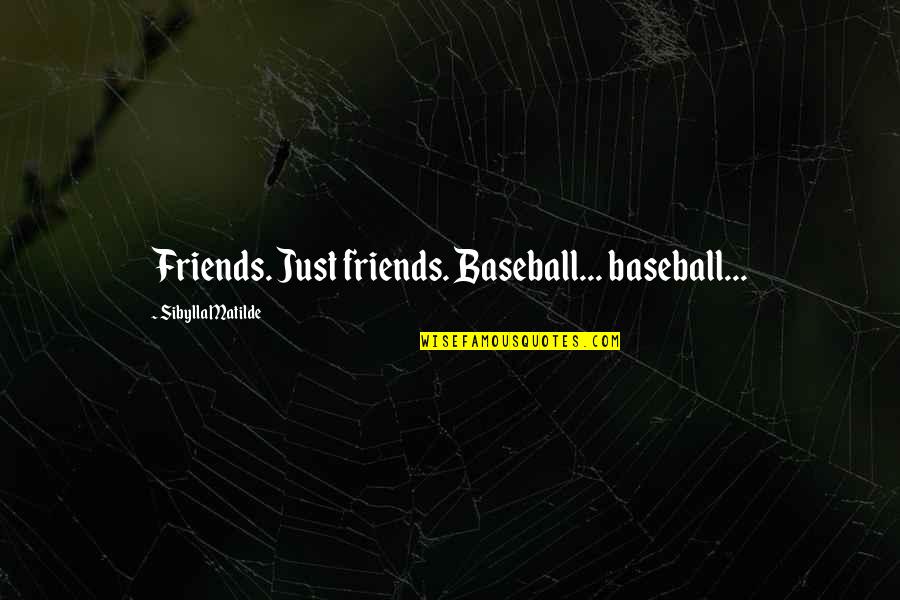 Stand By Your Principles Quotes By Sibylla Matilde: Friends. Just friends. Baseball... baseball...