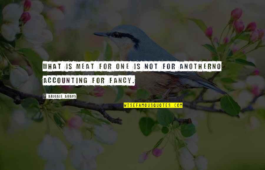 Stand By Your Side Love Quotes By Abigail Adams: What is meat for one is not for Stand By Your Side Love Quotes By Abigail Adams: What is meat for one is not for